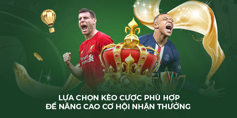 Lựa chọn kèo cược phù hợp để nâng cao cơ hội nhận thưởng